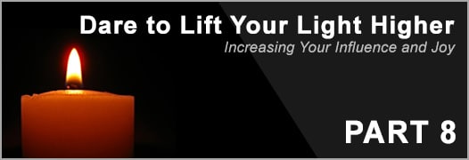 Dare To Lift Your Light Higher—Increase Your Influence and Joy Part 8