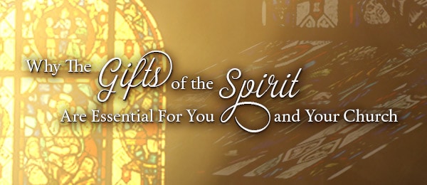 Why the Gifts of the Spirit Are Essential for You and Your Church