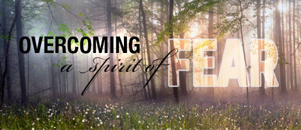 Overcoming a spirit of Fear