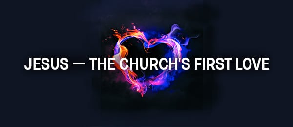 Jesus — The Church’s First Love