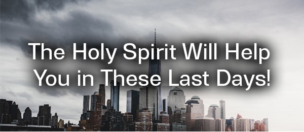 The Holy Spirit Will Help You in These Last Days!