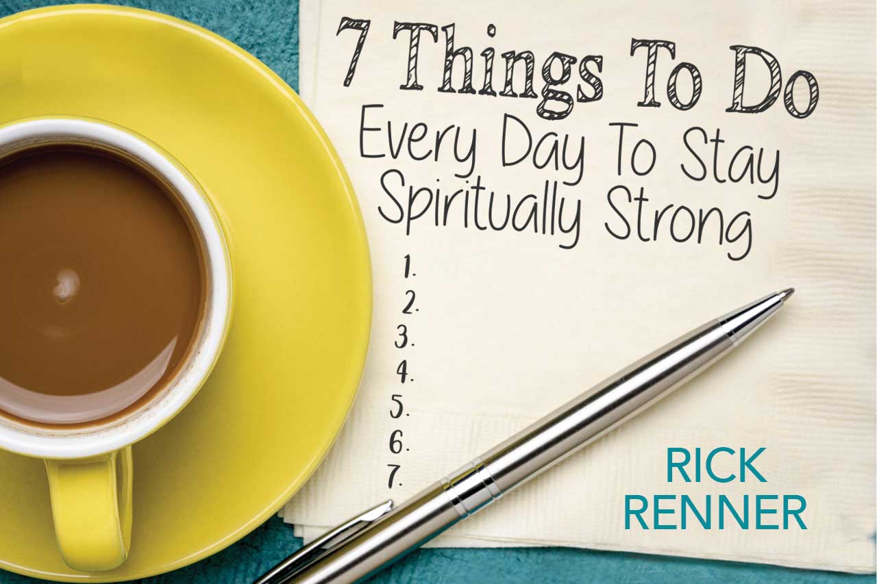 7 Things to Do Every Day to Stay Spiritually Strong | Renner Ministries